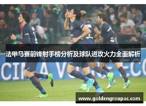 法甲马赛前锋射手榜分析及球队进攻火力全面解析